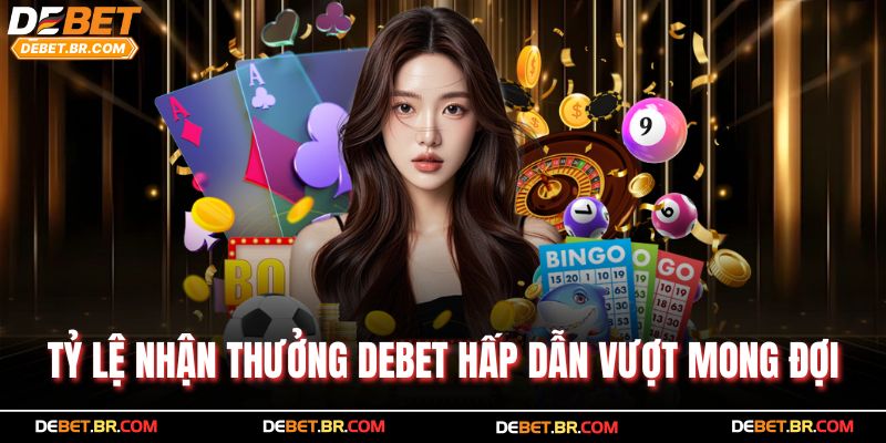 Tỷ lệ nhận thưởng Debet hấp dẫn vượt mong đợi